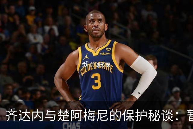 齐达内与楚阿梅尼的"保护秘谈"：暂时不打扰，留待佳绩